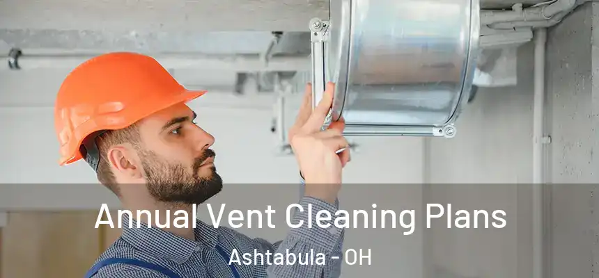  Annual Vent Cleaning Plans Ashtabula - OH