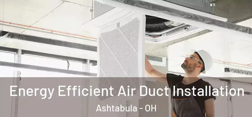 Energy Efficient Air Duct Installation Ashtabula - OH