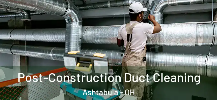  Post-Construction Duct Cleaning Ashtabula - OH