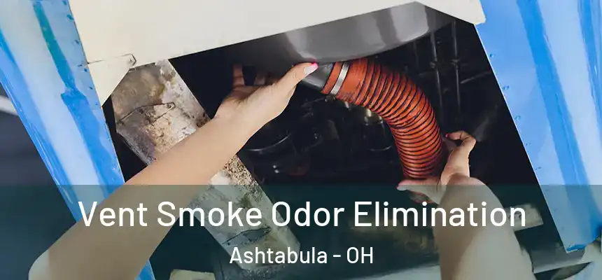 Vent Smoke Odor Elimination Ashtabula - OH
